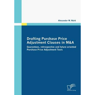 Drafting Purchase Price Adjustment Clauses in M&A: Guarantees, retrospective and future oriented Purchase Price Adjustment Tools