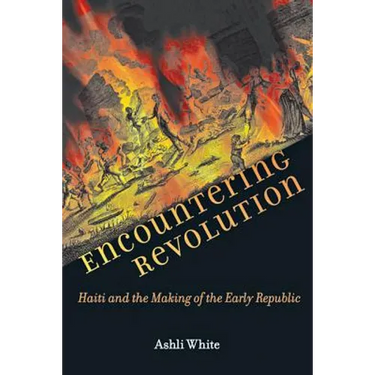 Encountering Revolution: Haiti and the Making of the Early Republic