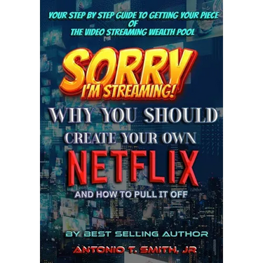 Sorry, I'm Streaming: Why You Should Create Your Own Netflix and How To Pull It Off Your Step By Step Guide To Getting Your Piece Of The Video Streami