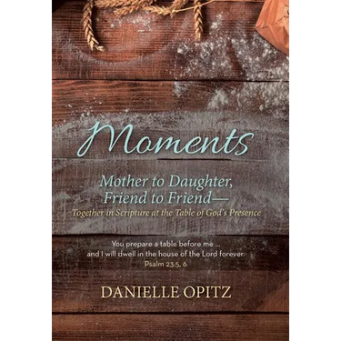Moments: Mother to Daughter, Friend to Friend-Together in Scripture at the Table of God's Presence