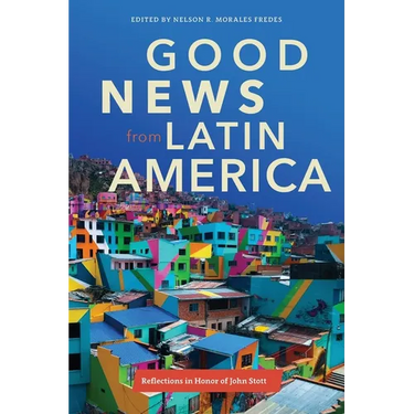 Good News from Latin America: Reflections in Honor of John Stott