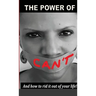The Power Of Can't: And How To Rid It Out Of Your Life