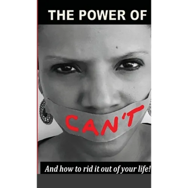 The Power Of Can't: And How To Rid It Out Of Your Life