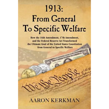 1913: From General To Specific Welfare: How the 16th Amendment, 17th Amendment, and the Federal Reserve Act Transformed the