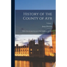 History of the County of Ayr: With a Genealogical Account of the Families of Ayrshire; Volume 1