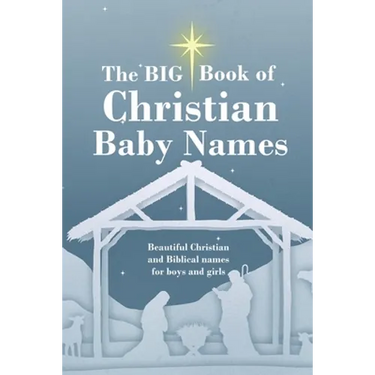 The BIG Book of Christian Baby Names: Beautiful Christian and Biblical baby names for boys and girls - Perfect maternity gift for church friends and f