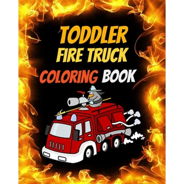 Toddler Fire Truck Coloring Book: Great gift idea for children girls and boys who love fire trucks and enjoy to color big trucks with different colors