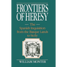 Frontiers of Heresy: The Spanish Inquisition from the Basque Lands to Sicily