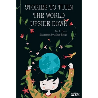 Stories To Turn The World Upside Down.: Short Tales for Kids Inspired by Curiosity, Sincerity, Sustainability and Diversity.
