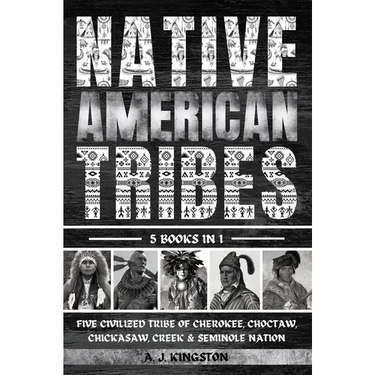 Native American Tribes: Five Civilized Tribes Of Cherokee, Choctaw, Chickasaw, Creek & Seminole Nation