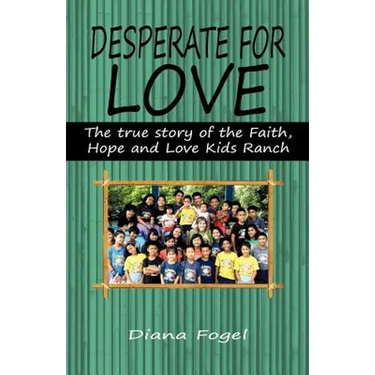Desperate for Love: The True Story of the Faith, Hope, and Love Kids Ranch