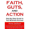 Faith, Guts and Action: A Step by Step Guide To Your Business Success