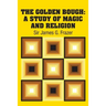 The Golden Bough: A Study of Magic and Religion