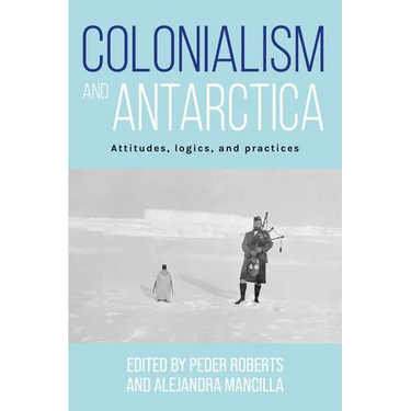 Colonialism and Antarctica: Attitudes, Logics, and Practices