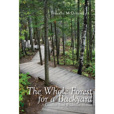 The Whole Forest for a Backyard: A Gunflint Trail Wilderness Memoir
