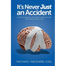 It's Never Just an Accident: Beyond the Accident: Understanding Traumatic Brain Injury and Rebuilding Lives