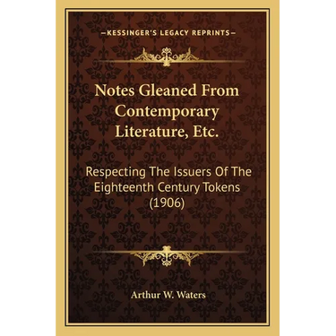 Notes Gleaned From Contemporary Literature, Etc.: Respecting The Issuers Of The Eighteenth Century Tokens (1906)
