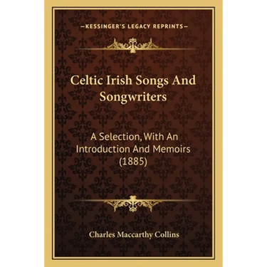 Celtic Irish Songs And Songwriters: A Selection, With An Introduction And Memoirs (1885)