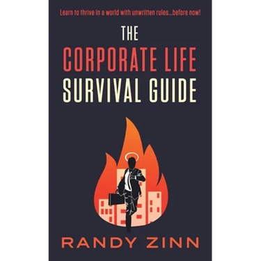 The Corporate Life Survival Guide: Thrive in a world with unwritten rules... before now.