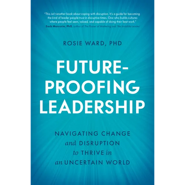 Future-Proofing Leadership: Navigating Change and Disruption to Thrive in an Uncertain World