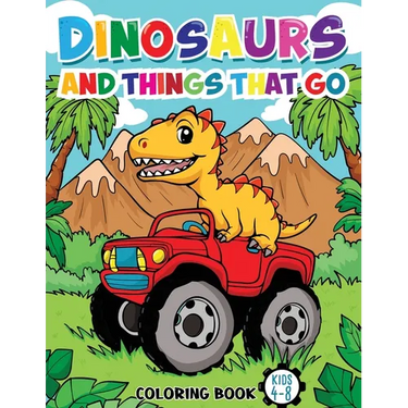 Dinosaurs And Things That Go: Coloring Book For Kids Ages 4-8 (Vehicles and Dinosaurs)