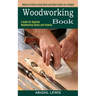 Woodworking Book: A Guide for Beginner Woodworking Basics and Projects (Making Furniture Using Wood and Wood Pallets on a Budget)