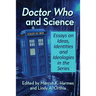 Doctor Who and Science: Essays on Ideas, Identities and Ideologies in the Series