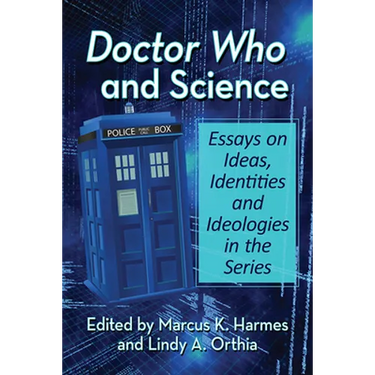 Doctor Who and Science: Essays on Ideas, Identities and Ideologies in the Series