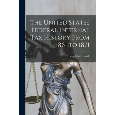 The United States Federal Internal Tax History From 1861 to 1871
