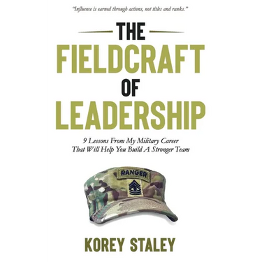 The Fieldcraft of Leadership: 9 Lessons from My Military Career That Will Help You Build a Stronger Team