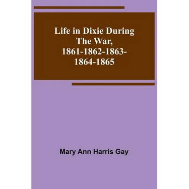 Life in Dixie during the War, 1861-1862-1863-1864-1865