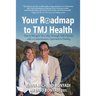 Your Roadmap to TMJ Health: How to Navigate Your Way Through TMJ Disorder with a Comprehensive Approach to Healing