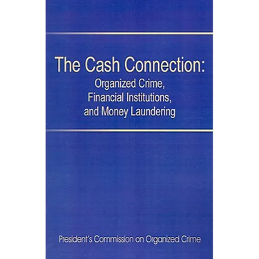 The Cash Connection: Organized Crime, Financial Institutions, and Money Laundering. Interim Report to the President and the Attorney Genera