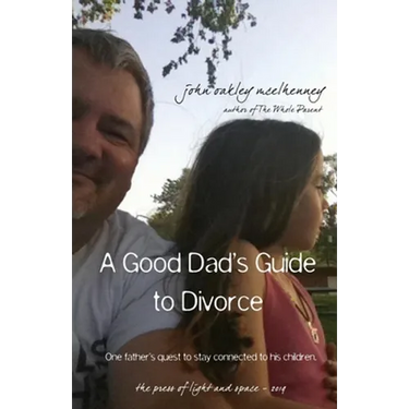A Good Dad's Guide to Divorce: One father's quest to stay connected with his children.
