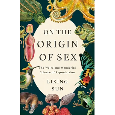 On the Origin of Sex: The Weird and Wonderful Science of Reproduction