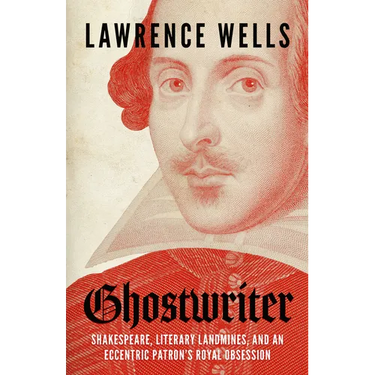 Ghostwriter: Shakespeare, Literary Landmines, and an Eccentric Patron's Royal Obsession