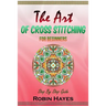 The Art of Cross Stitching for Beginners: Step By Step Guide