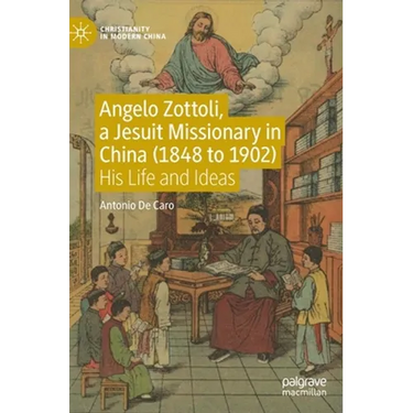 Angelo Zottoli, a Jesuit Missionary in China (1848 to 1902): His Life and Ideas
