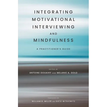 Integrating Motivational Interviewing and Mindfulness: A Practitioner's Guide