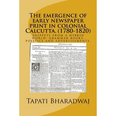 The emergence of early newspaper print in colonial Calcutta. (1780-1820): Snippets from a hybrid world: grammar books, politics and advertisements.