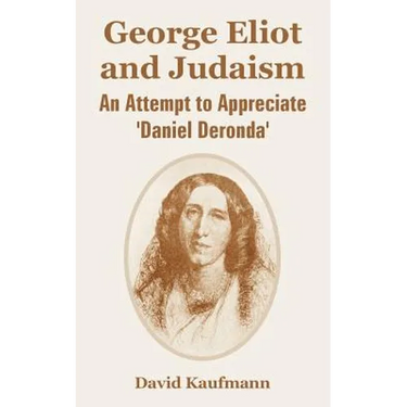 George Eliot and Judaism: An Attempt to Appreciate 'Daniel Deronda'