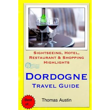 Dordogne Travel Guide: Sightseeing, Hotel, Restaurant & Shopping Highlights