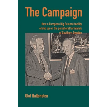 The Campaign: How a European Big Science facility ended up on the peripheral farmlands of Southern Sweden