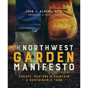 The Northwest Garden Manifesto: Create, Restore and Maintain a Sustainable Yard