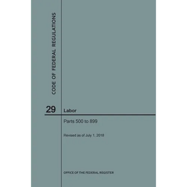 Code of Federal Regulations Title 29, Labor, Parts 500-899, 2018