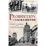 Prohibition in Sacramento: Moralizers & Bootleggers in the Wettest City in the Nation