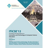 ITiCSE 12 Proceedings of the ACM Conference on Innovation and Technology in Computer Science Education