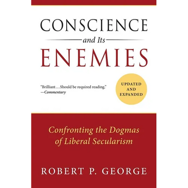Conscience and Its Enemies: Confronting the Dogmas of Liberal Secularism