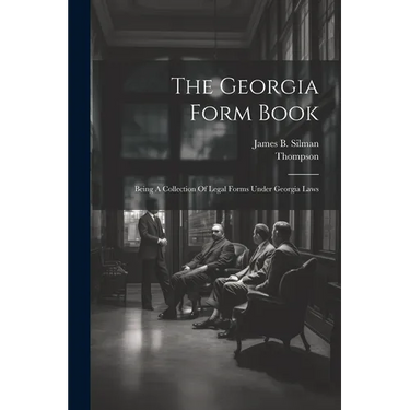 The Georgia Form Book: Being A Collection Of Legal Forms Under Georgia Laws