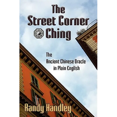 The Street Corner Ching; The Ancient Chinese Oracle in Plain English